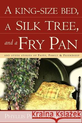 A King-Size Bed, a Silk Tree, and a Fry Pan Phyllis Porter Dolislager 9781591603207 Xulon Press - książka