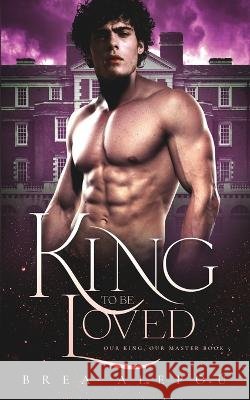 A King to be Loved Brea Alepoú 9798846329447 Independently Published - książka