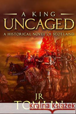 A King Uncaged: A Historical Novel of Scotland J. R. Tomlin 9781790935901 Independently Published - książka