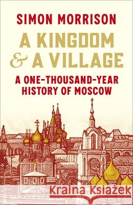 A Kingdom and a Village: A One-Thousand-Year History of Moscow Simon Morrison 9781847926524 Vintage Publishing - książka