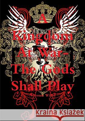 A Kingdom At War-The God's Shall Play Norman Willey 9781257749416 Lulu.com - książka