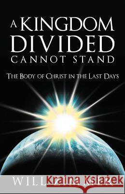 A Kingdom Divided Cannot Stand: The Body of Christ in the Last Days Zimmer, Will 9781449736477 WestBow Press - książka
