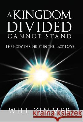 A Kingdom Divided Cannot Stand: The Body of Christ in the Last Days Zimmer, Will 9781449736484 WestBow Press - książka