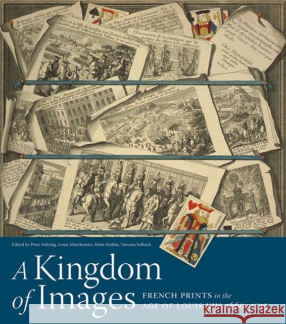 A Kingdom of Images: French Prints in the Age of Louis XIV, 1660-1715 Peter Fuhring Louis Marchesano Remi Mathis 9781606064504 Getty Research Institute - książka