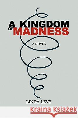 A Kingdom of Madness Linda Levy 9781453500972 Xlibris Corporation - książka