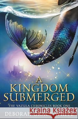 A Kingdom Submerged Deborah Grace White 9781922636188 Luminant Publications - książka