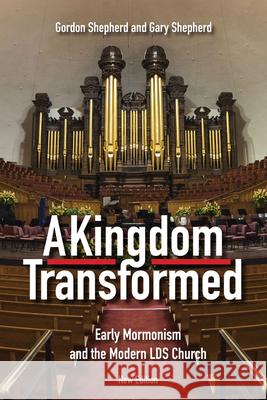 A Kingdom Transformed: Early Mormonism and the Modern LDS Church Gordon Shepherd Gary Shepherd 9781607814443 University of Utah Press - książka