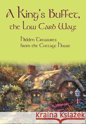 A King's Buffet, the Low Carb Way: Hidden Treasures from the Cottage House Miller, Barbara J. 9781412031011 Trafford Publishing - książka