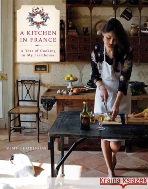 A Kitchen in France: A Year of Cooking in My Farmhouse: A Cookbook Mimi Thorisson 9780804185592 Clarkson Potter Publishers - książka