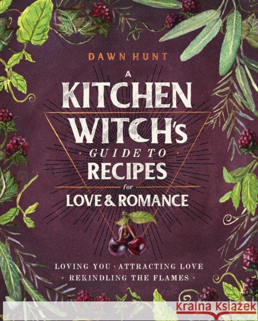 A Kitchen Witch's Guide to Recipes for Love & Romance: Loving You * Attracting Love * Rekindling the Flames: A Cookbook Dawn Aurora Hunt 9781982150419 Simon & Schuster - książka