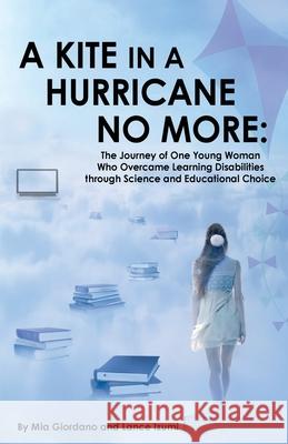 A Kite in a Hurricane No More: The Journey of One Young Woman Who Overcame Learning Disabilities through Science and Educational Choice Mia Giordano Lance Izumi 9781934276433 Pacific Research Institute - książka