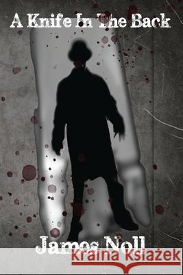 A Knife in the Back: Seven Tales of Murder and Madness, and Raleigh's Prep., a Novel James Noll 9781301942244 Smashwords - książka