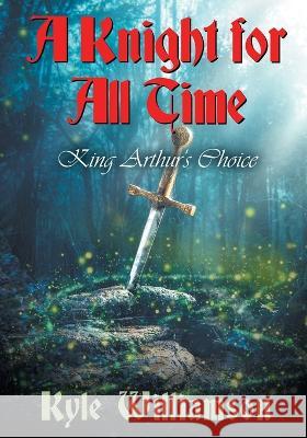 A Knight for All Time: King Arthur's Choice Kyle Williamson 9781682356722 Strategic Book Publishing - książka