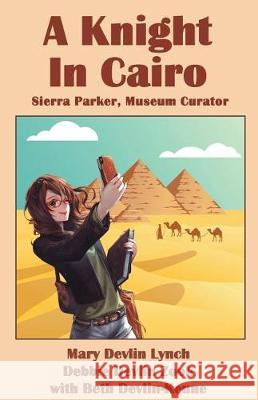 A Knight in Cairo: Sierra Parker, Museum Curator Mary Devlin Lynch Debbie Devlin Zook Beth Devlin-Keune 9781723479496 Createspace Independent Publishing Platform - książka