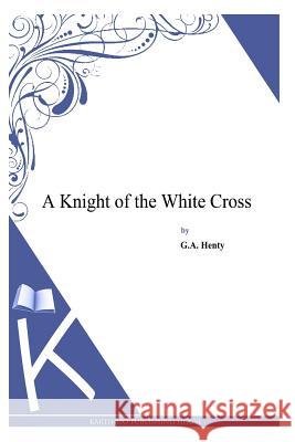 A Knight of the White Cross G. a. Henty 9781494899622 Createspace - książka