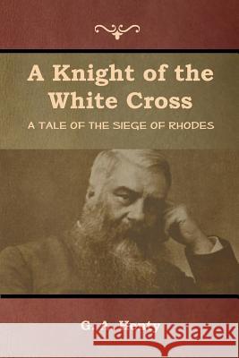 A Knight of the White Cross: A Tale of the Siege of Rhodes G. A. Henty 9781644392591 Indoeuropeanpublishing.com - książka