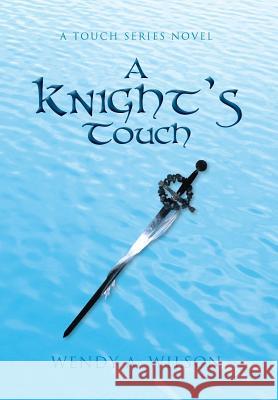 A Knight's Touch: A Touch Series Novel Wilson, Wendy A. 9781483638980 Xlibris Corporation - książka