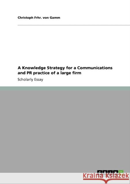 A Knowledge Strategy for a Communications and PR practice of a large firm Christoph Frhr. von Gamm   9783640576555 GRIN Verlag oHG - książka