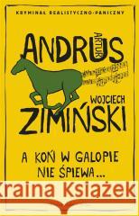 A koń w galopie nie śpiewa Artur Andrus, Wojciech Zimiński 9788383522333 Prószyński i S-ka - książka