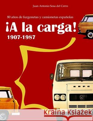 ¡A la carga!: 80 años de furgonetas y camionetas españolas Sosa Del Cerro, Juan Antonio 9781500762391 Createspace - książka