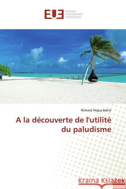 A la découverte de l'utilité du paludisme Bahié, Richard Péguy 9786139514977 Éditions universitaires européennes - książka