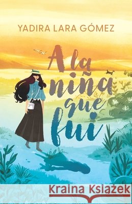 A la ni?a que fui Ediciones Ambr?os Yadira Lara G?mez 9786072993532 Yadira Lara Gomez - książka