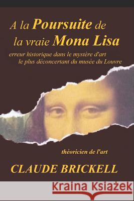 A la Poursuite de la vraie Mona Lisa: erreur historique dans le myst?re d'art le plus d?concertant du mus?e du Louvre Claude Brickell 9781097781065 Independently Published - książka