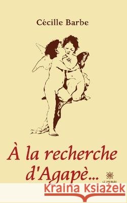 A la recherche d'Agape... Cecille Barbe   9791037792761 Le Lys Bleu - książka