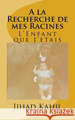 A la Recherche de mes Racines: L'Enfant que J'etais Kahil, Jihad y. 9781542708760 Createspace Independent Publishing Platform - książka