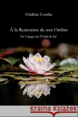 À la rencontre de son ombre: Un voyage vers l'unité de soi Combe, Frederic 9791040549697 Librinova - książka