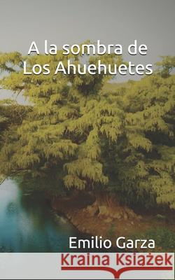 A la sombra de Los Ahuehuetes Emilio Garza 9781688271920 Independently Published - książka
