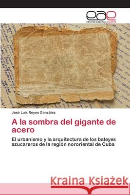 A la sombra del gigante de acero Reyes González, José Luis 9786202114608 Editorial Académica Española - książka