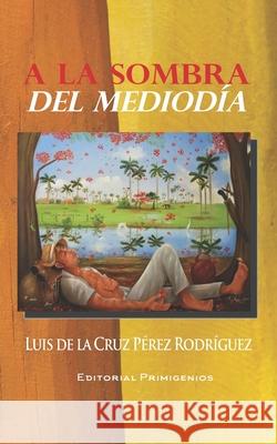 A la sombra del mediodía Luis de la Cruz Pérez Rodríguez, Eduardo René Casanova Ealo 9798496029575 Independently Published - książka