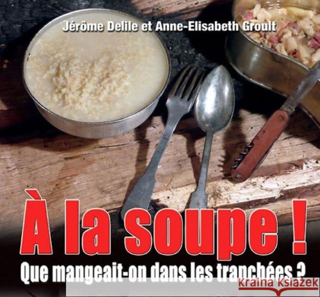 a la Soupe: La Cuisine Dans Les Tranchées Delile, Jérôme 9782840483915 Editions Heimdal - książka