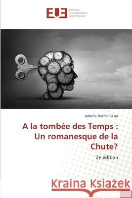 A la tombée des Temps : Un romanesque de la Chute? Casta, Isabelle-Rachel 9786208979720 Éditions universitaires européennes - książka