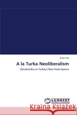 A la Turka Neoliberalism Tok, Evren 9783838311791 LAP Lambert Academic Publishing AG & Co KG - książka