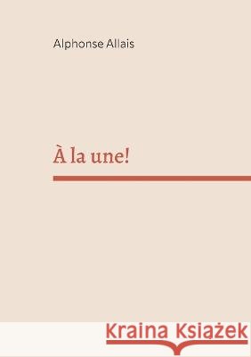 À la une! Alphonse Allais 9782322423002 Books on Demand - książka