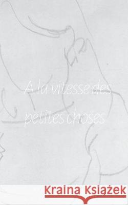 A la vitesse des petites choses Faustine Croquison 9782322131341 Books on Demand - książka