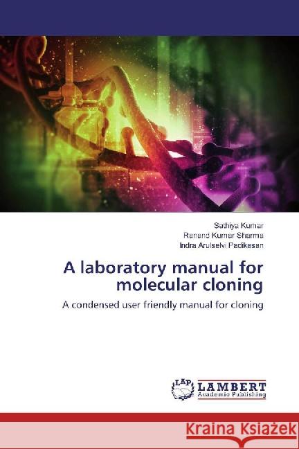 A laboratory manual for molecular cloning : A condensed user friendly manual for cloning Kumar, Sathiya; Sharma, Ranand Kumar; Padikasan, Indra Arulselvi 9783659881619 LAP Lambert Academic Publishing - książka