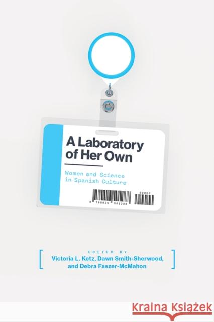 A Laboratory of Her Own: Women and Science in Spanish Culture Victoria Ketz Dawn Smith-Sherwood Debra Faszer-McMahon 9780826501288 Vanderbilt University Press - książka