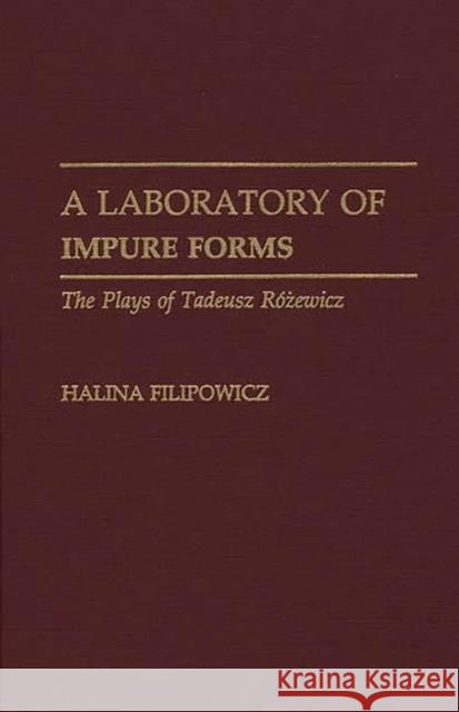 A Laboratory of Impure Forms: The Plays of Tadeusz Rozewicz Filipowicz, Halina 9780313268052 Greenwood Press - książka