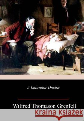 A Labrador Doctor Wilfred Thomason Grenfell 9781985120587 Createspace Independent Publishing Platform - książka