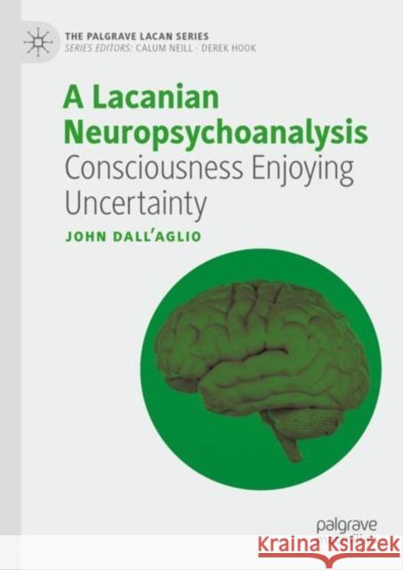 A Lacanian Neuropsychoanalysis: Consciousness Enjoying Uncertainty John Dall'aglio 9783031688300 Palgrave MacMillan - książka