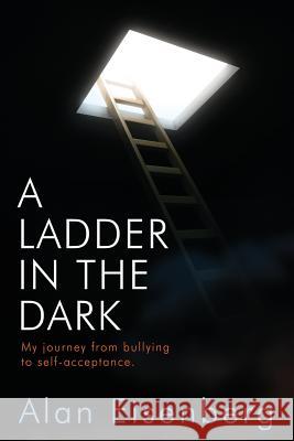 A Ladder In The Dark: My journey from bullying to self-acceptance. Eisenberg, Alan 9781514238189 Createspace - książka