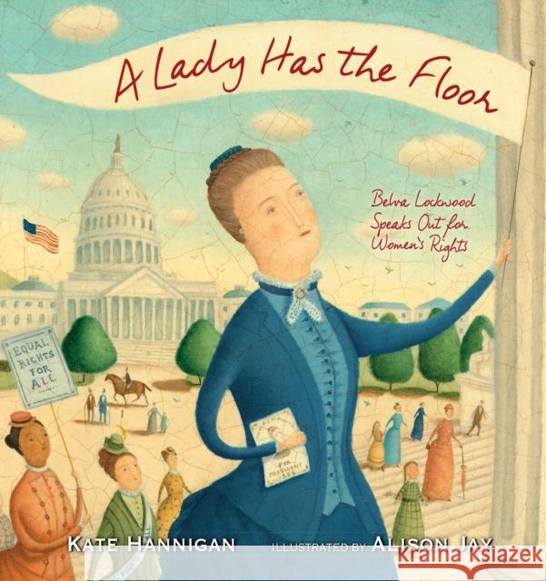 A Lady Has the Floor: Belva Lockwood Speaks Out for Women's Rights Kate Hannigan Alison Jay 9781629794532 Calkins Creek Books - książka