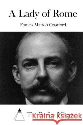 A Lady of Rome Francis Marion Crawford The Perfect Library 9781522817031 Createspace Independent Publishing Platform - książka