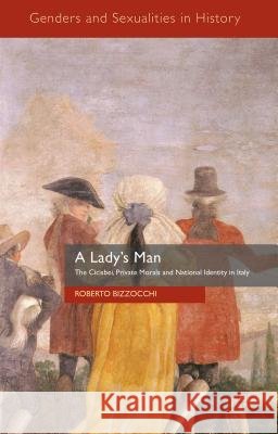 A Lady's Man: The Cicisbei, Private Morals and National Identity in Italy Bizzocchi, Roberto 9781137450920 Palgrave MacMillan - książka