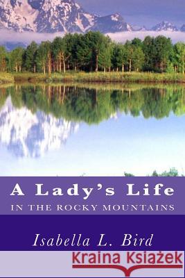 A Lady's Life in the Rocky Mountains Isabella L. Bird 9781481275552 Createspace - książka