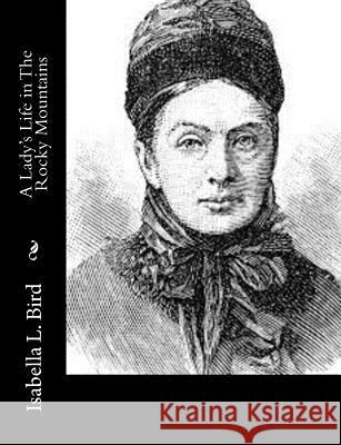 A Lady's Life in The Rocky Mountains Bird, Isabella L. 9781515134084 Createspace - książka