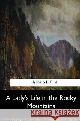 A Lady's Life in the Rocky Mountains Isabella L. Bird 9781546901754 Createspace Independent Publishing Platform - książka